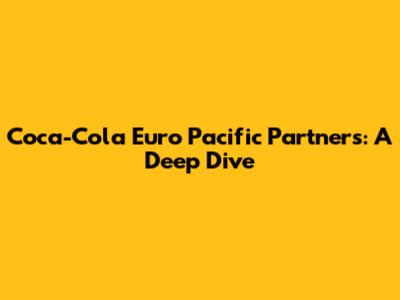 Coca-Cola Euro Pacific Partners: A Deep Dive
