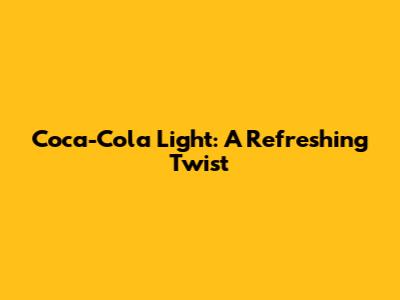 Coca-Cola Light: A Refreshing Twist