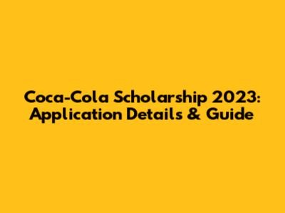 Coca-Cola Scholarship 2023: Application Details & Guide