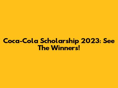 Coca-Cola Scholarship 2023: See The Winners!