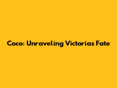 Coco: Unraveling Victoria's Fate