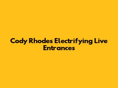 Cody Rhodes' Electrifying Live Entrances