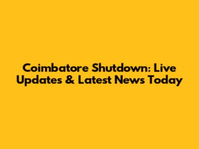 Coimbatore Shutdown: Live Updates & Latest News Today