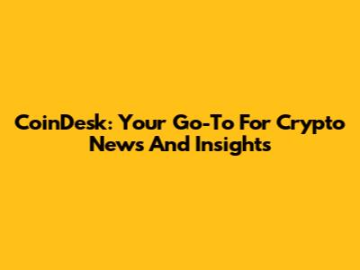 CoinDesk: Your Go-To For Crypto News And Insights