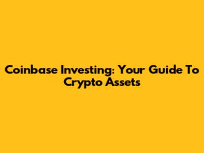 Coinbase Investing: Your Guide To Crypto Assets