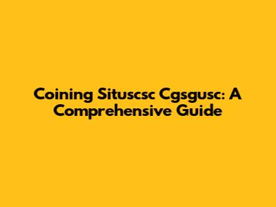 Coining Situscsc Cgsgusc: A Comprehensive Guide
