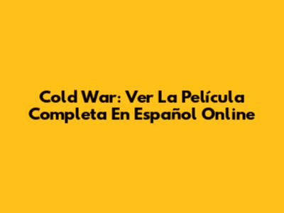 Cold War: Ver La Película Completa En Español Online