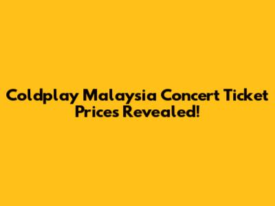 Coldplay Malaysia Concert Ticket Prices Revealed!