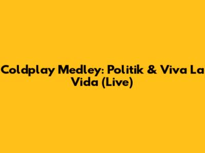 Coldplay Medley: Politik & Viva La Vida (Live)