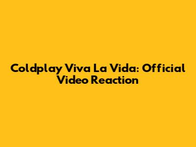 Coldplay Viva La Vida: Official Video Reaction