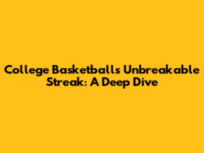 College Basketball's Unbreakable Streak: A Deep Dive