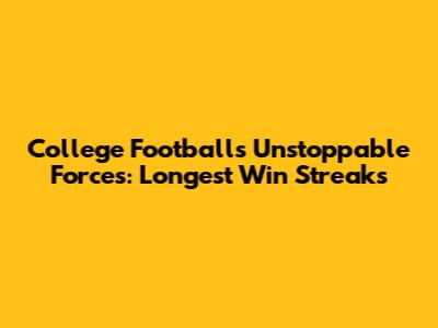 College Football's Unstoppable Forces: Longest Win Streaks