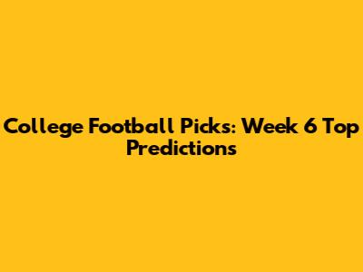 College Football Picks: Week 6 Top Predictions