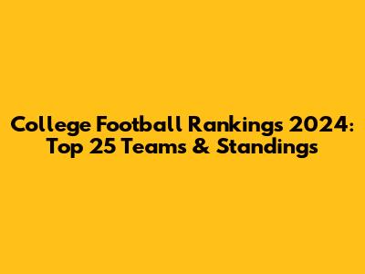 College Football Rankings 2024: Top 25 Teams & Standings