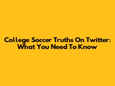 College Soccer Truths On Twitter: What You Need To Know