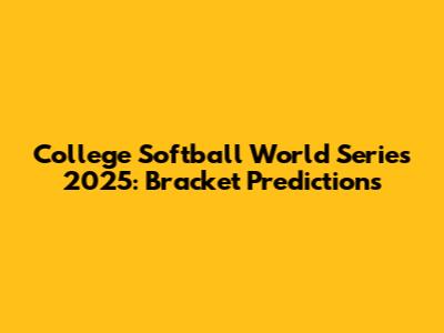 College Softball World Series 2025: Bracket Predictions