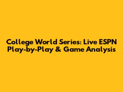 College World Series: Live ESPN Play-by-Play & Game Analysis