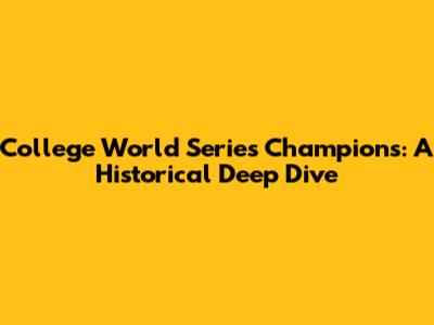 College World Series Champions: A Historical Deep Dive