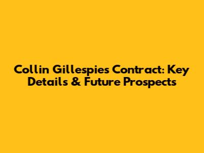 Collin Gillespie's Contract: Key Details & Future Prospects