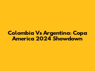 Colombia Vs Argentina: Copa America 2024 Showdown