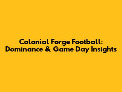 Colonial Forge Football: Dominance & Game Day Insights