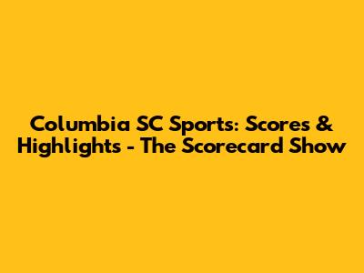 Columbia SC Sports: Scores & Highlights - The Scorecard Show