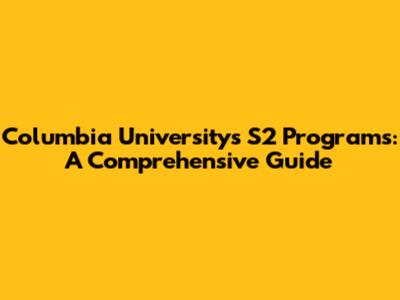 Columbia University's S2 Programs: A Comprehensive Guide