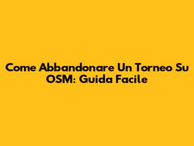 Come Abbandonare Un Torneo Su OSM: Guida Facile