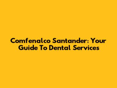 Comfenalco Santander: Your Guide To Dental Services
