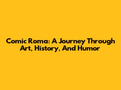 Comic Roma: A Journey Through Art, History, And Humor