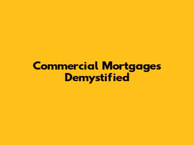 Commercial Mortgages Demystified
