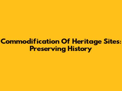 Commodification Of Heritage Sites: Preserving History