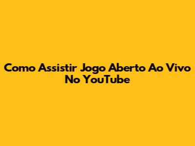 Como Assistir Jogo Aberto Ao Vivo No YouTube