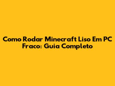Como Rodar Minecraft Liso Em PC Fraco: Guia Completo
