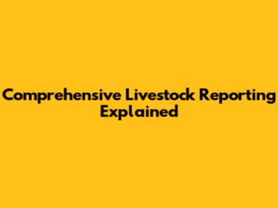 Comprehensive Livestock Reporting Explained