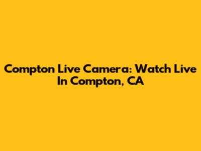Compton Live Camera: Watch Live In Compton, CA