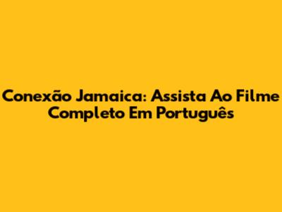 Conexão Jamaica: Assista Ao Filme Completo Em Português