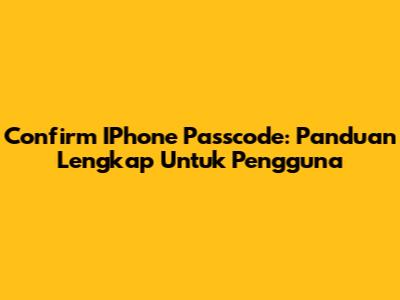 Confirm IPhone Passcode: Panduan Lengkap Untuk Pengguna