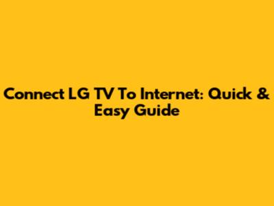 Connect LG TV To Internet: Quick & Easy Guide