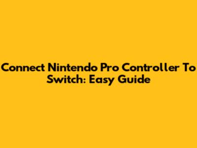 Connect Nintendo Pro Controller To Switch: Easy Guide