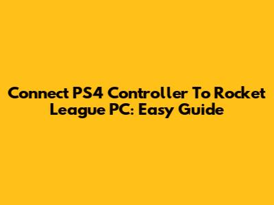 Connect PS4 Controller To Rocket League PC: Easy Guide