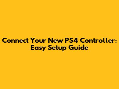 Connect Your New PS4 Controller: Easy Setup Guide