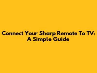 Connect Your Sharp Remote To TV: A Simple Guide