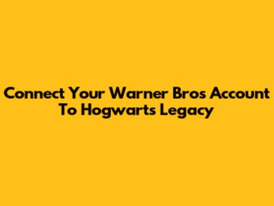 Connect Your Warner Bros Account To Hogwarts Legacy
