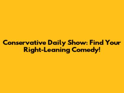 Conservative Daily Show: Find Your Right-Leaning Comedy!