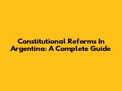Constitutional Reforms In Argentina: A Complete Guide