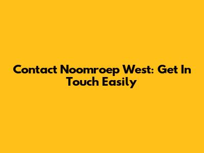 Contact Noomroep West: Get In Touch Easily