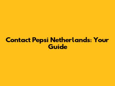 Contact Pepsi Netherlands: Your Guide