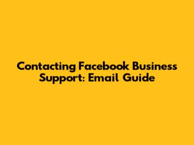 Contacting Facebook Business Support: Email Guide