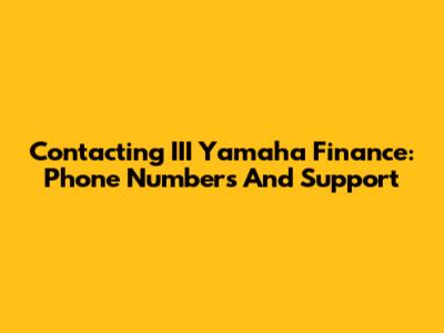 Contacting III Yamaha Finance: Phone Numbers And Support